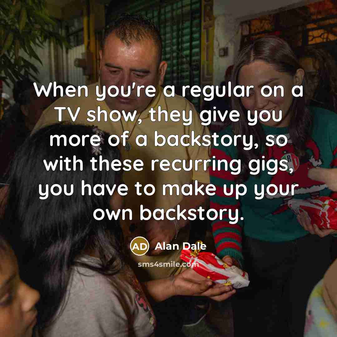 “When you're a regular on a TV show, they give…” quote by Alan Dale