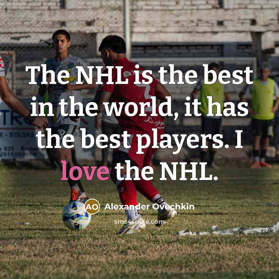 “The NHL is the best in the world, it has…” quote by Alexander Ovechkin
