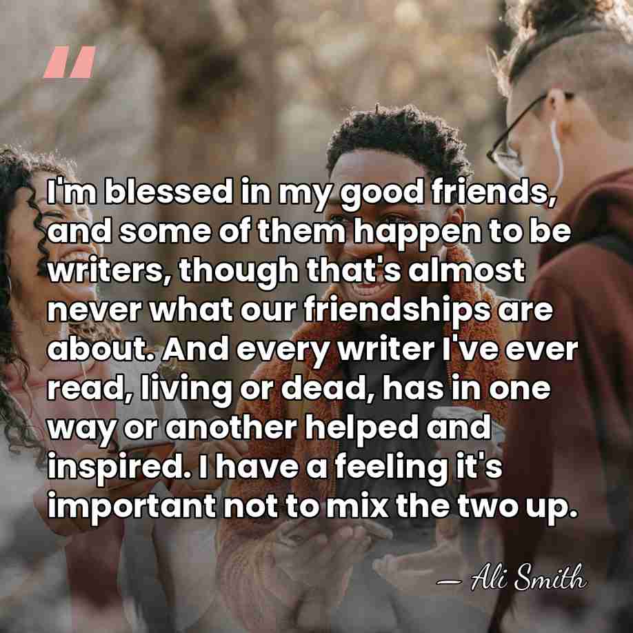 I'm blessed in my good friends, and some of them happen to&hellip; - Ali Smith