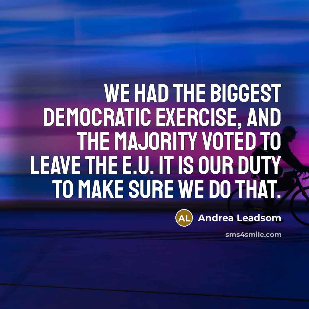 “We had the biggest democratic exercise, and the majority voted…” quote by Andrea Leadsom