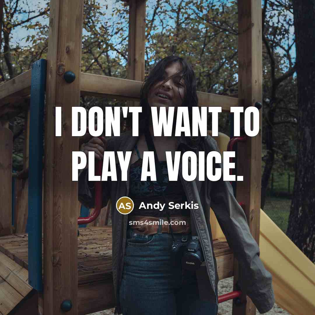 “I don't want to play a voice.…” quote by Andy Serkis