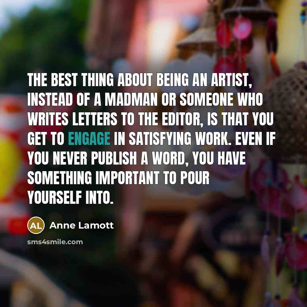 “The best thing about being an artist, instead of a…” quote by Anne Lamott
