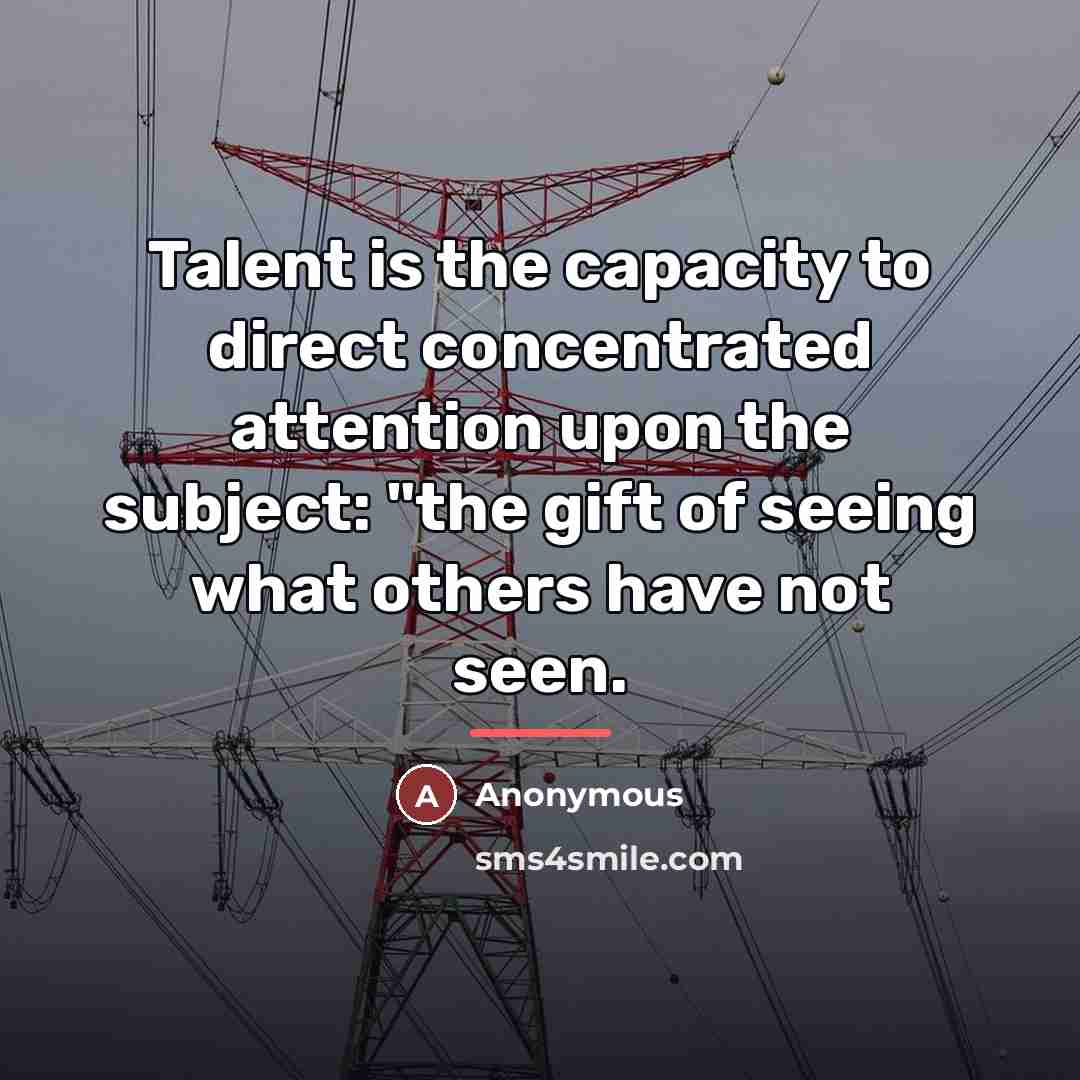 “Talent is the capacity to direct concentrated attention upon the…” quote by Anonymous