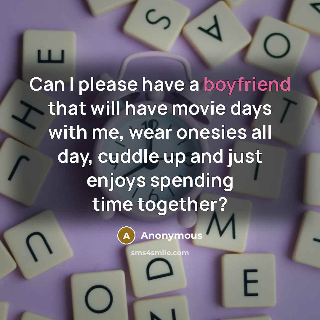 “Can I please have a boyfriend that will have movie days with me, wear onesies all day, cuddle up and just enjoys spending time together?” quote by Anonymous