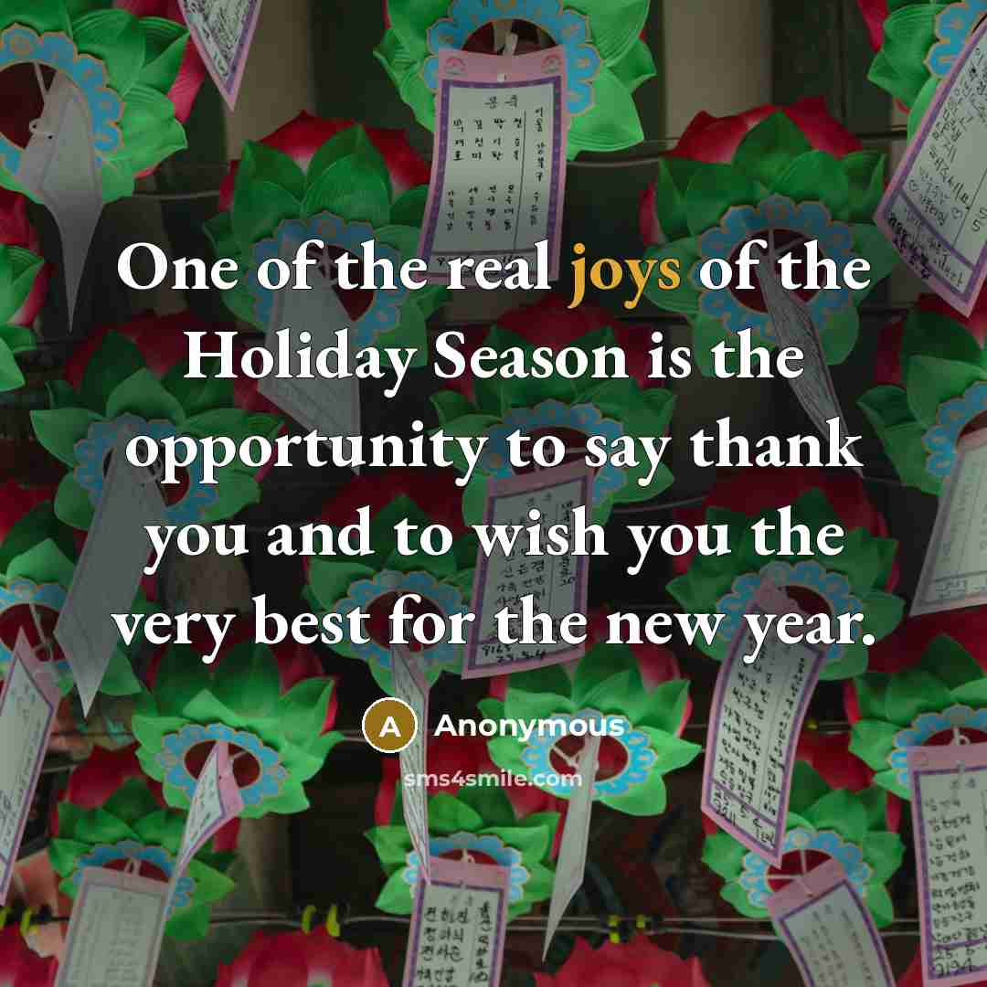 “One of the real joys of the Holiday Season is the opportunity to say thank you and to wish you the very best for the new year.” quote by Anonymous