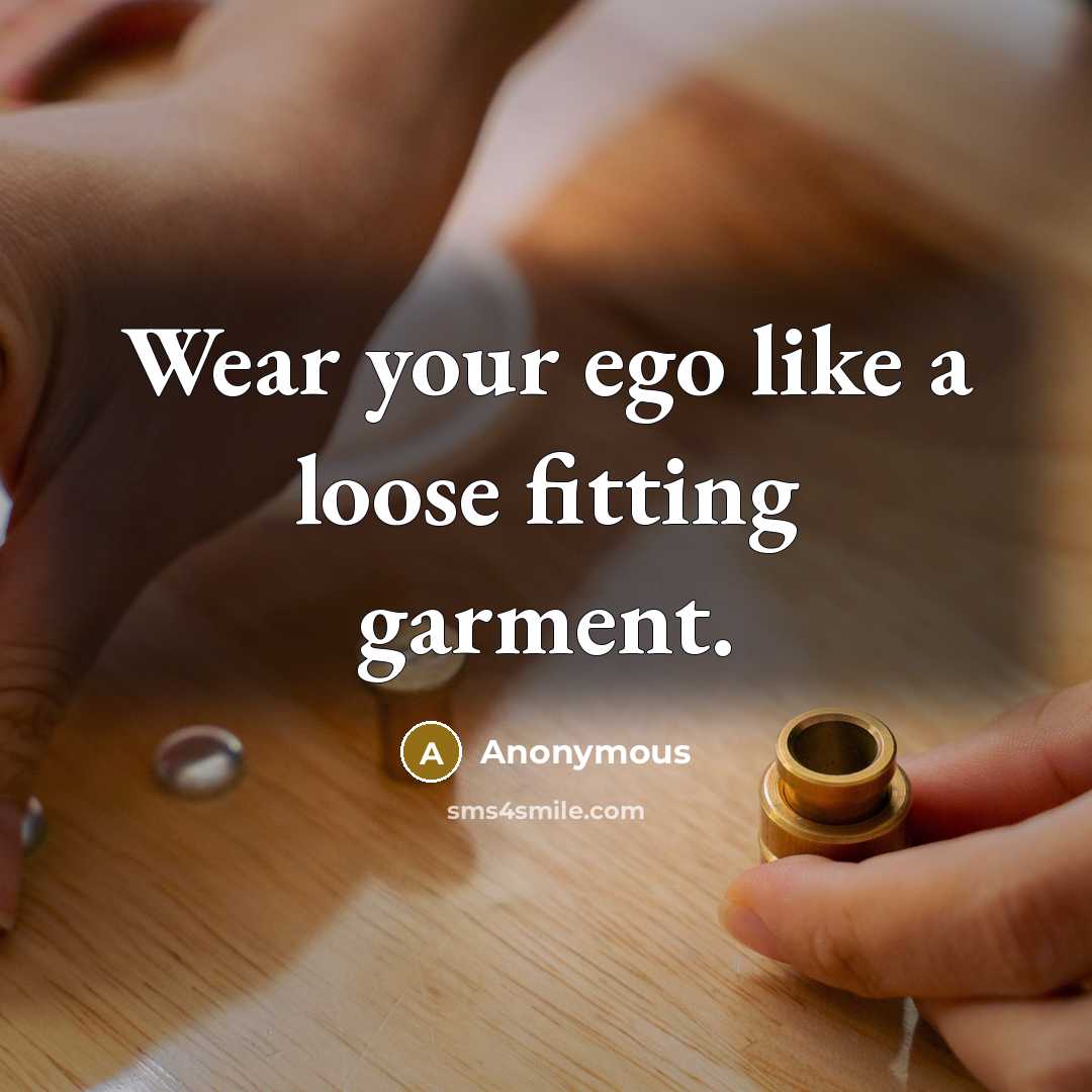 “Wear your ego like a loose fitting garment.…” quote by Anonymous