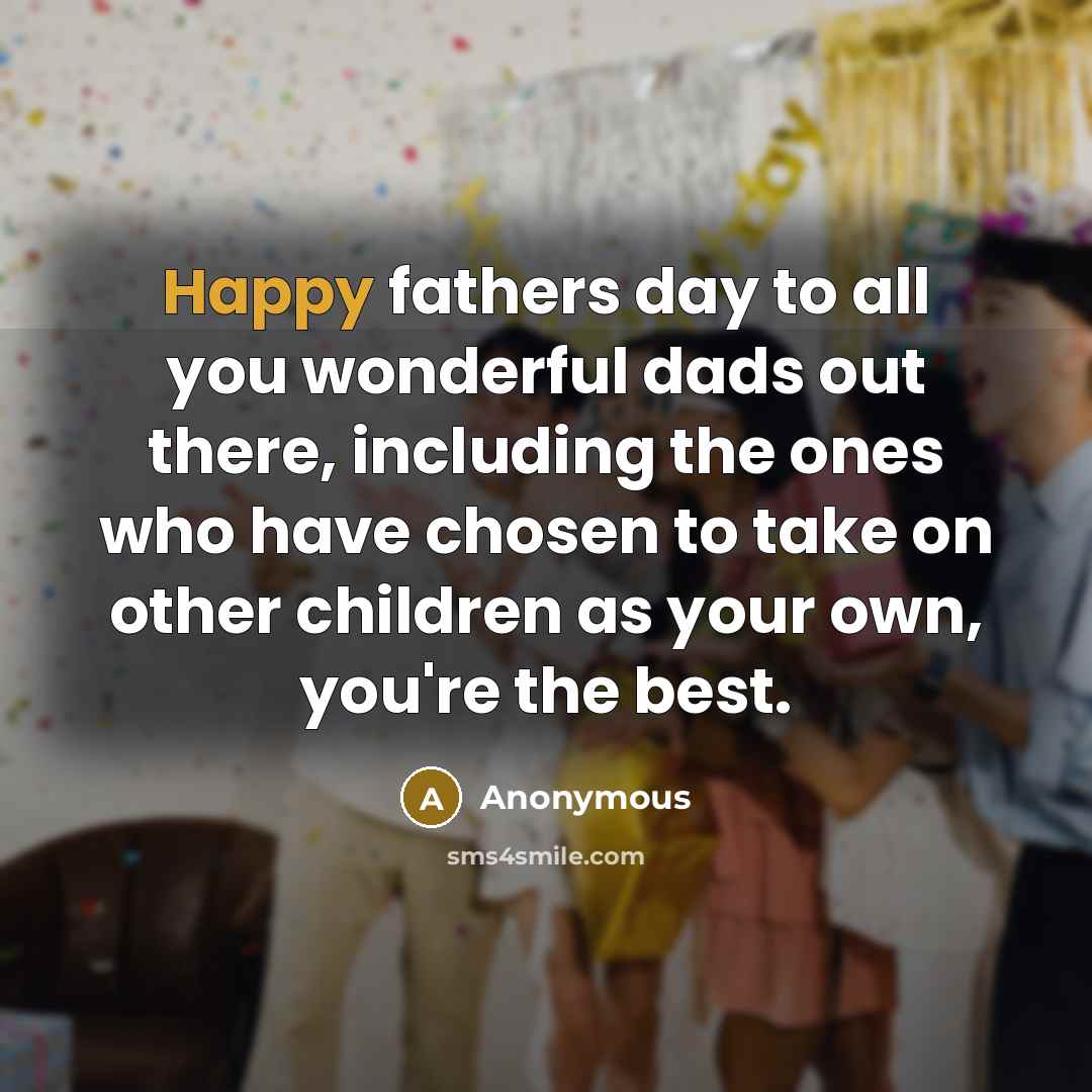 “Happy fathers day to all you wonderful dads out there,…” quote by Anonymous