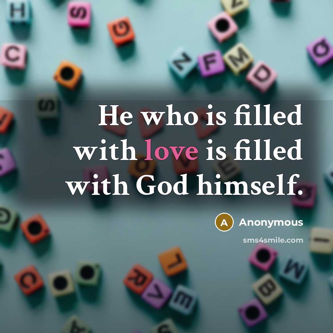 “He who is filled with love is filled with God…” quote by Anonymous