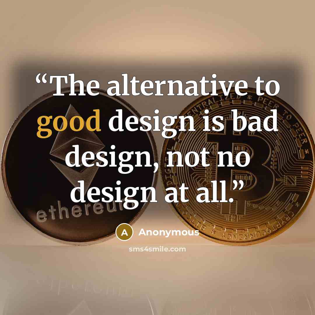 “The alternative to good design is bad design, not no design at all.” quote by Anonymous