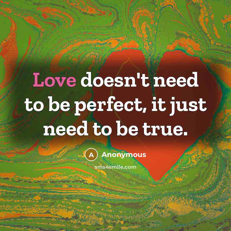 “Love doesn't need to be perfect, it just need to…” quote by Anonymous