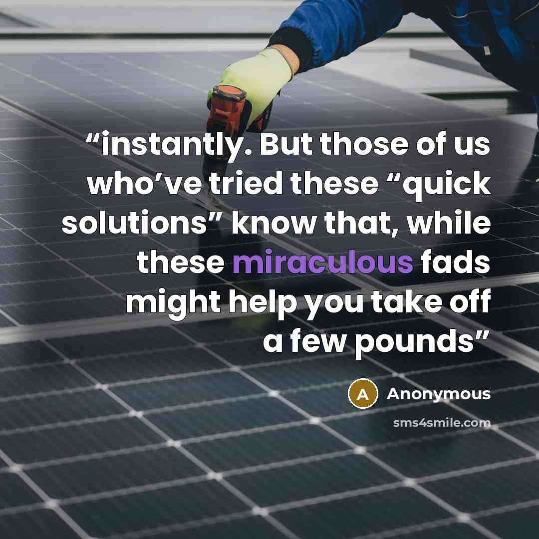 “instantly. But those of us who’ve tried these “quick solutions” know that, while these miraculous fads might help you take off a few pounds” quote by Anonymous