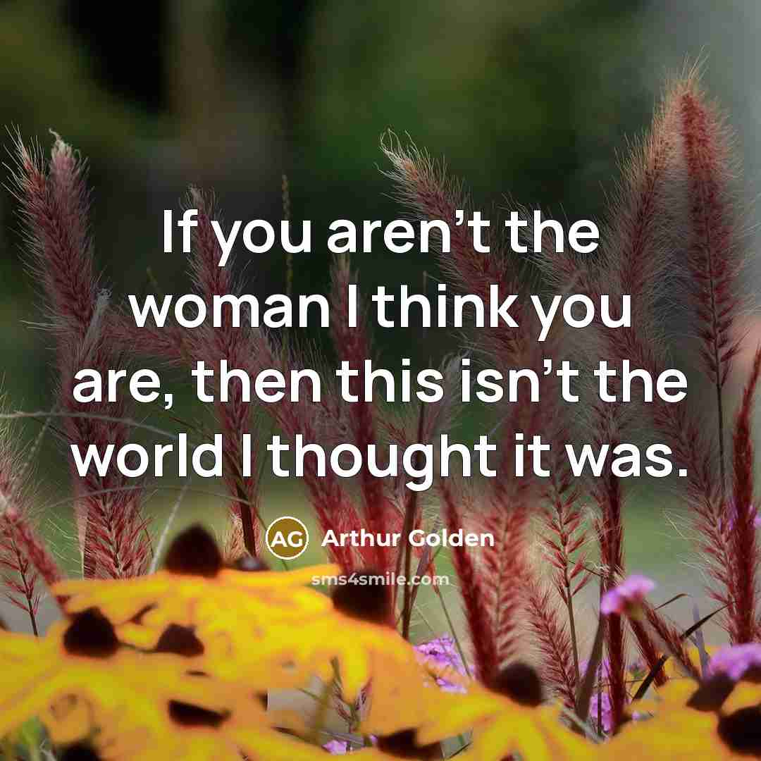 “If you aren't the woman I think you are, then…” quote by Arthur Golden
