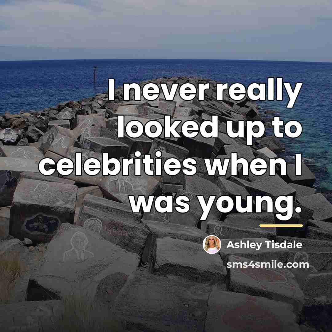 “I never really looked up to celebrities when I was…” quote by Ashley Tisdale