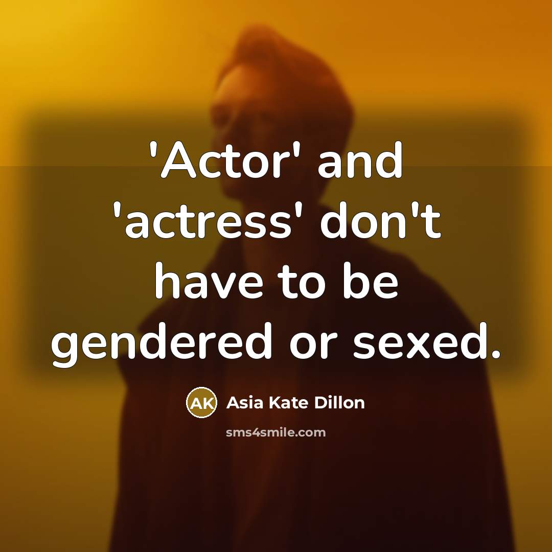 “'Actor' and 'actress' don't have to be gendered or sexed.…” quote by Asia Kate Dillon