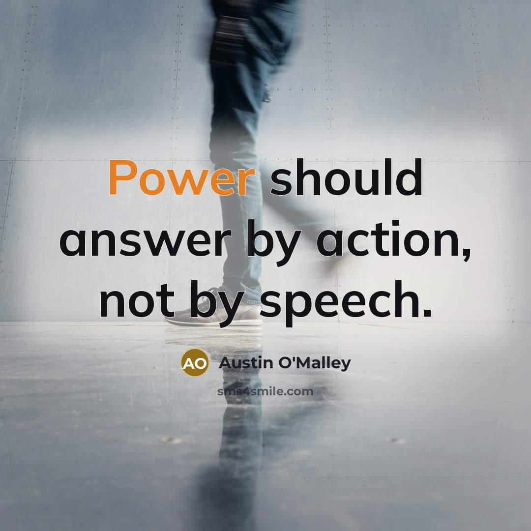 “Power should answer by action, not by speech.…” quote by Austin O'Malley