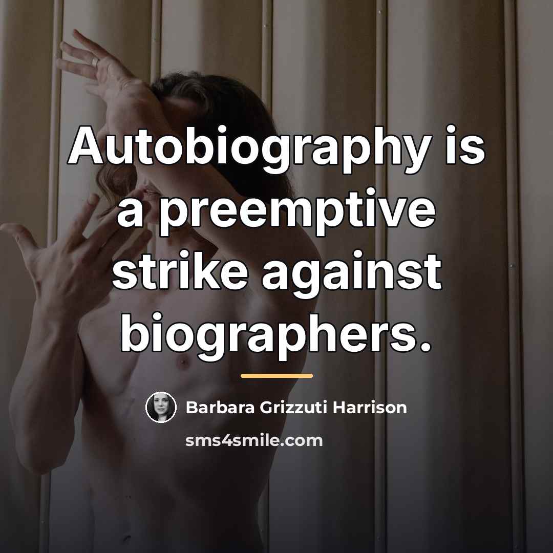 “Autobiography is a preemptive strike against biographers.…” quote by Barbara Grizzuti Harrison