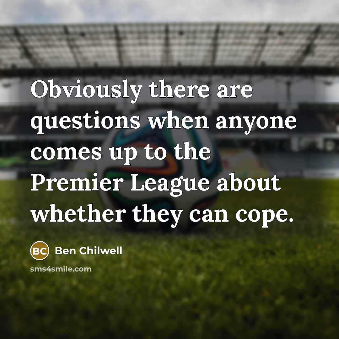 “Obviously there are questions when anyone comes up to the…” quote by Ben Chilwell