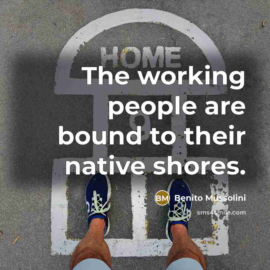 “The working people are bound to their native shores.…” quote by Benito Mussolini