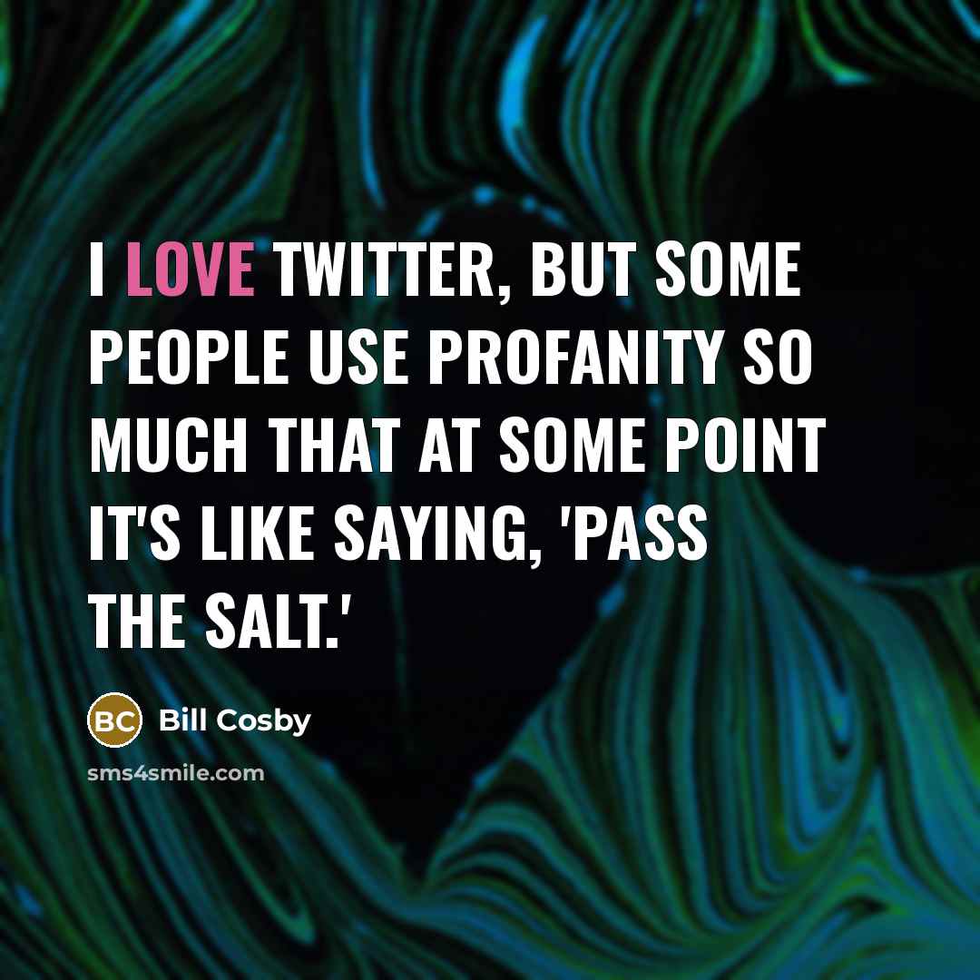 “I love Twitter, but some people use profanity so much…” quote by Bill Cosby