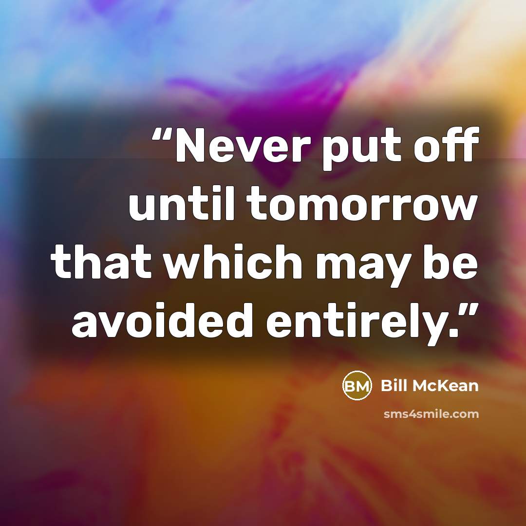 “Never put off until tomorrow that which may be avoided entirely.” quote by Bill McKean