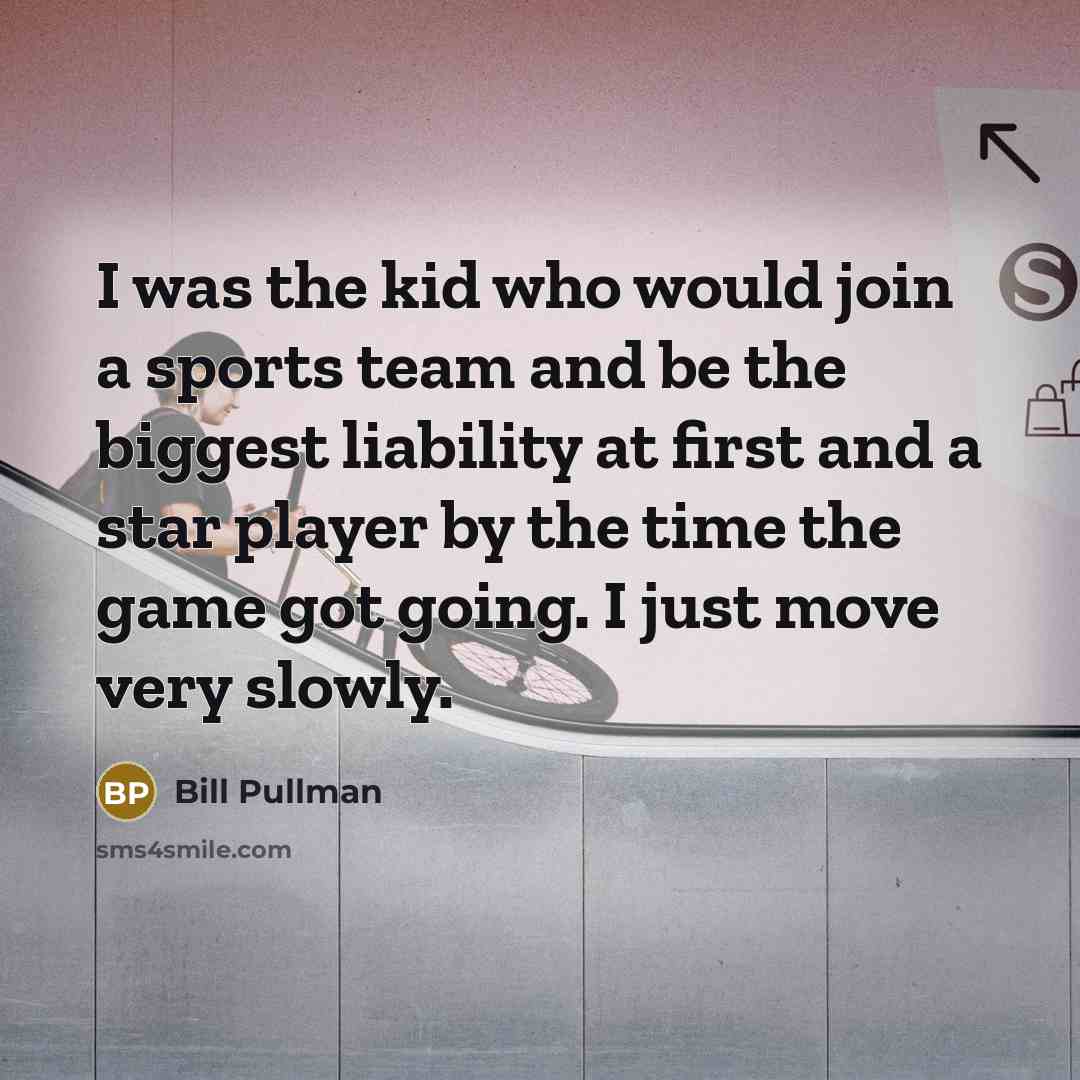 “I was the kid who would join a sports team…” quote by Bill Pullman