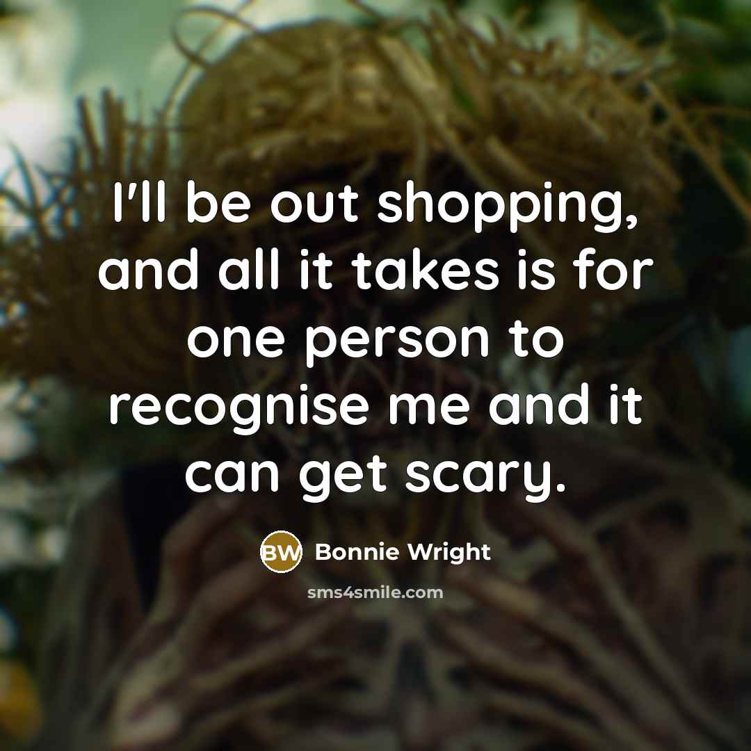 “I'll be out shopping, and all it takes is for…” quote by Bonnie Wright