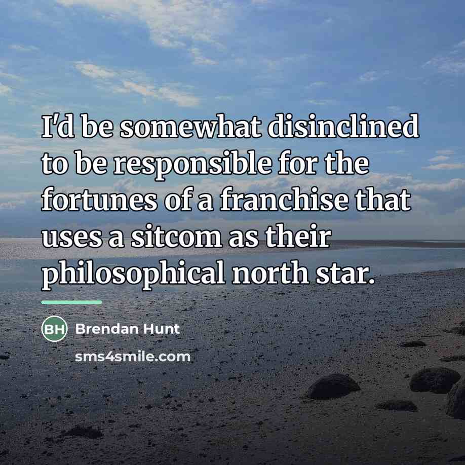 “I'd be somewhat disinclined to be responsible for the fortunes…” quote by Brendan Hunt
