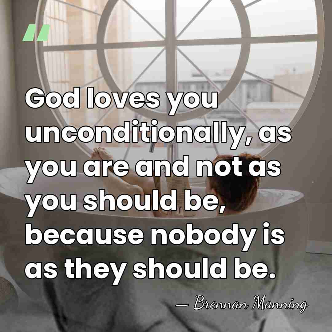 God loves you unconditionally, as you are and not as you should&hellip; - Brennan Manning