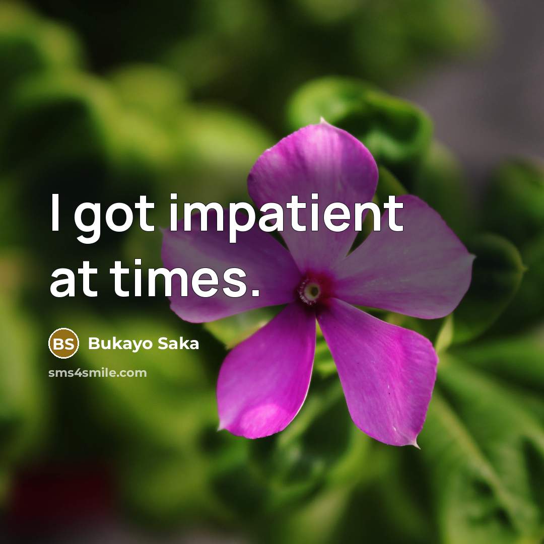 “I got impatient at times.…” quote by Bukayo Saka