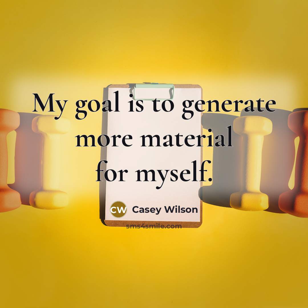 “My goal is to generate more material for myself.…” quote by Casey Wilson