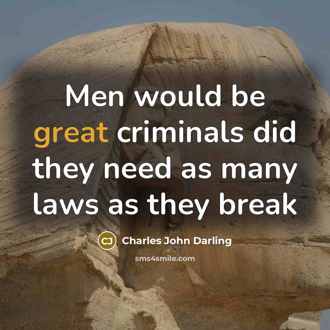 “Men would be great criminals did they need as many laws as they break” quote by Charles John Darling