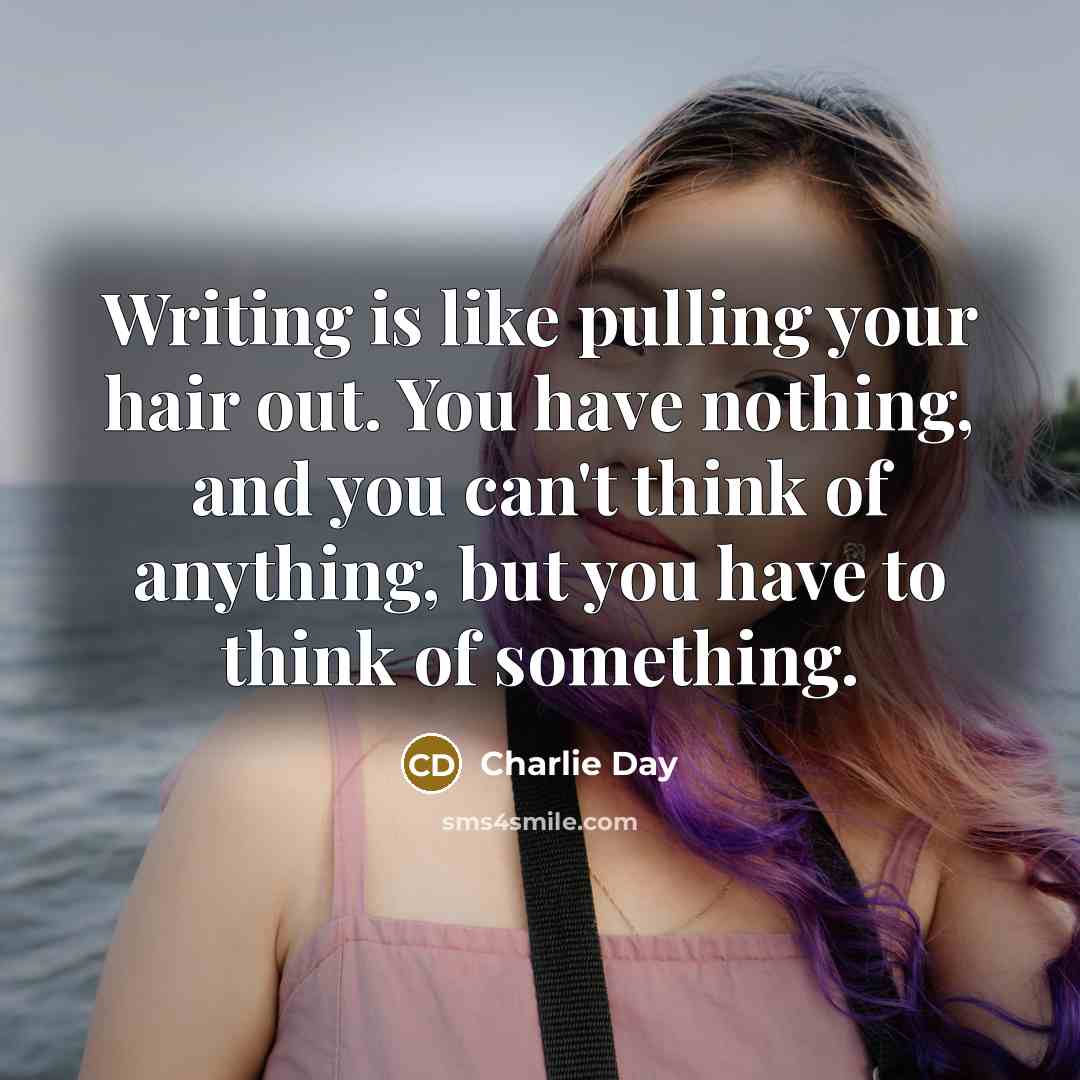 “Writing is like pulling your hair out. You have nothing,…” quote by Charlie Day