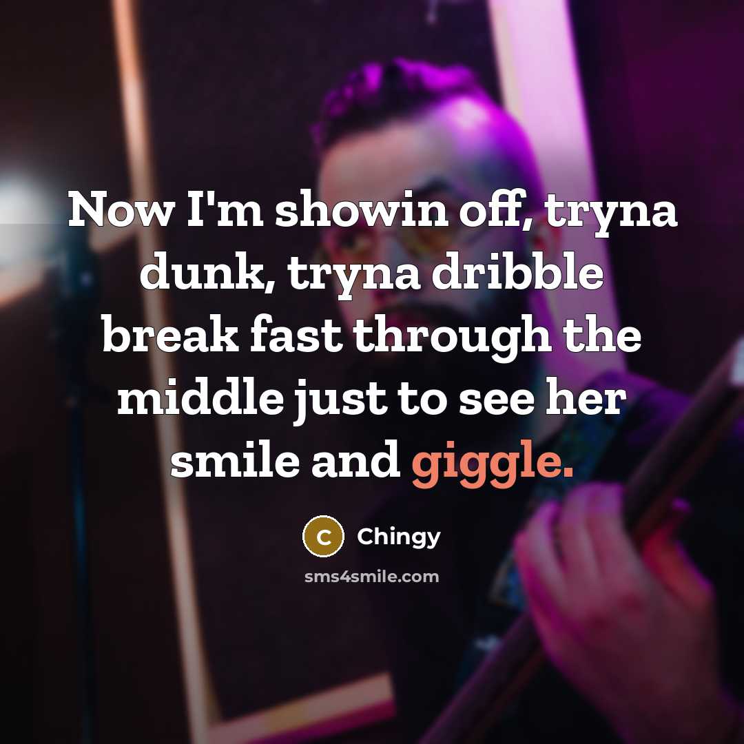 “Now I'm showin off, tryna dunk, tryna dribble break fast through the middle just to see her smile and giggle.” quote by Chingy