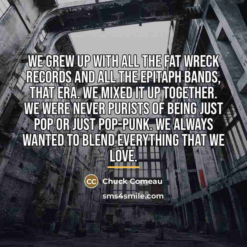 “We grew up with all the Fat Wreck Records and…” quote by Chuck Comeau