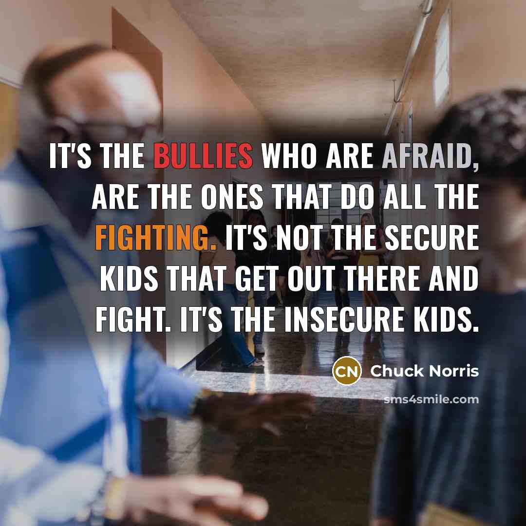 “It's the bullies who are afraid, are the ones that…” quote by Chuck Norris