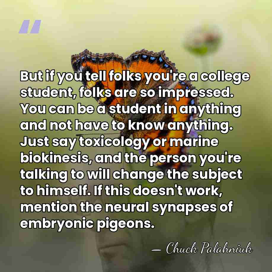 But if you tell folks you're a college student, folks are so&hellip; - Chuck Palahniuk