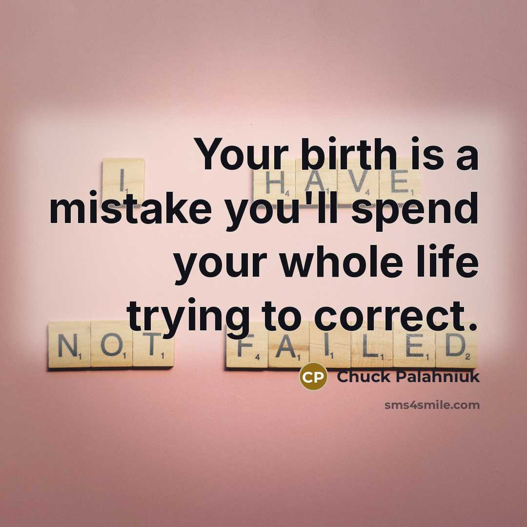 “Your birth is a mistake you'll spend your whole life…” quote by Chuck Palahniuk