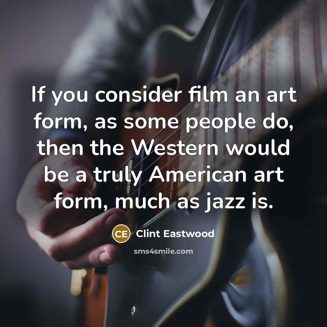 “If you consider film an art form, as some people…” quote by Clint Eastwood