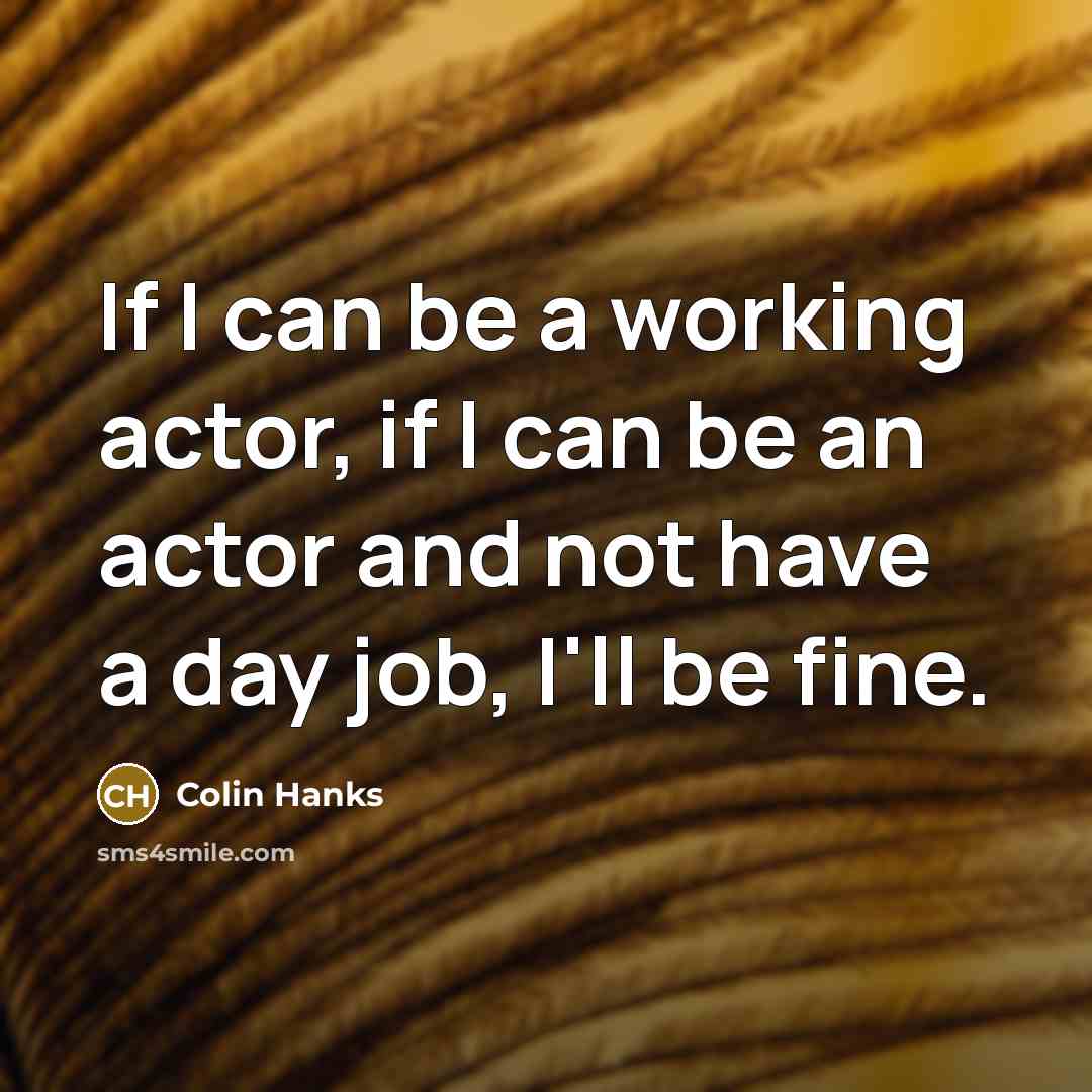 “If I can be a working actor, if I can…” quote by Colin Hanks
