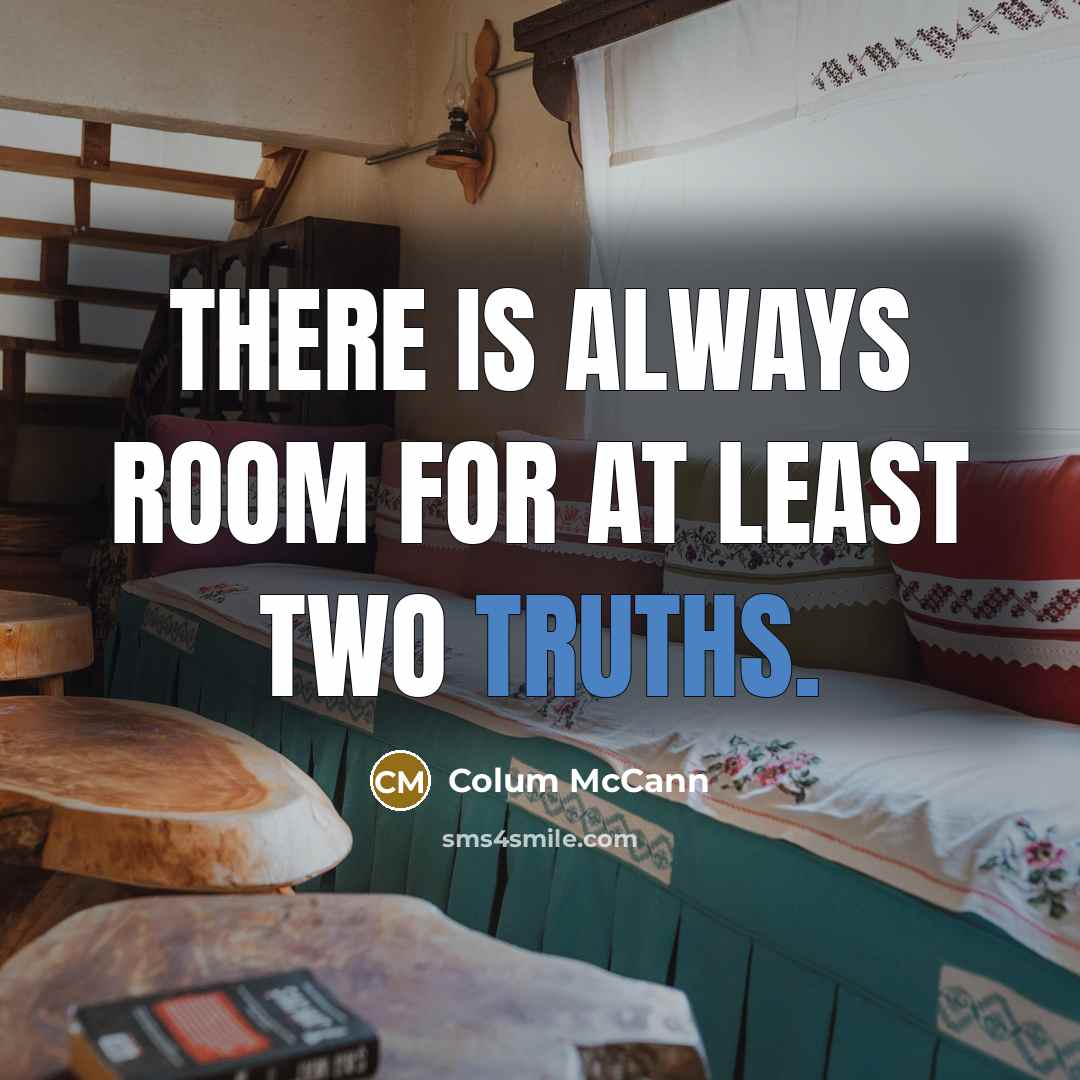 “There is always room for at least two truths.” quote by Colum McCann
