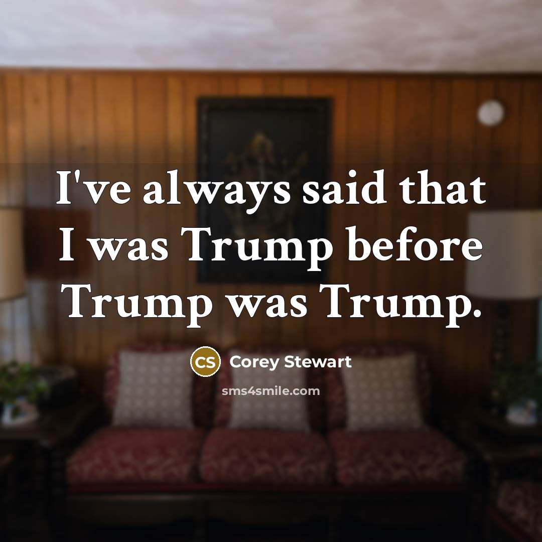 “I've always said that I was Trump before Trump was…” quote by Corey Stewart