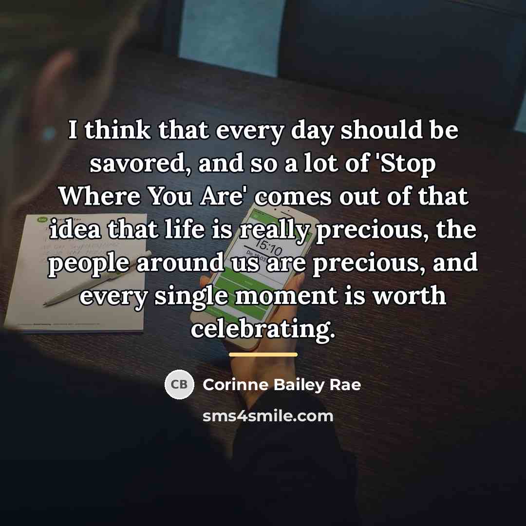 “I think that every day should be savored, and so…” quote by Corinne Bailey Rae