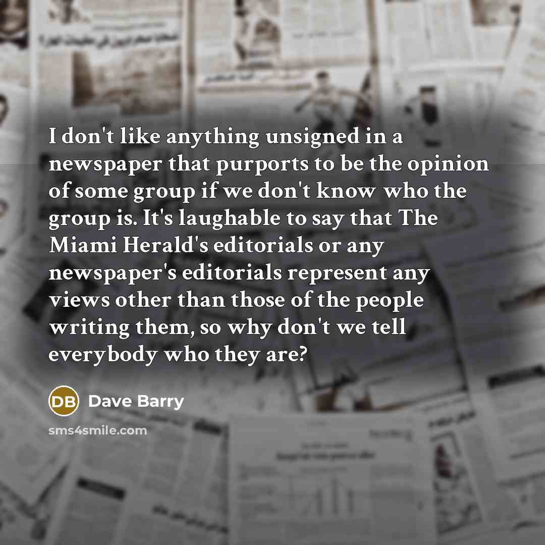 “I don't like anything unsigned in a newspaper that purports…” quote by Dave Barry
