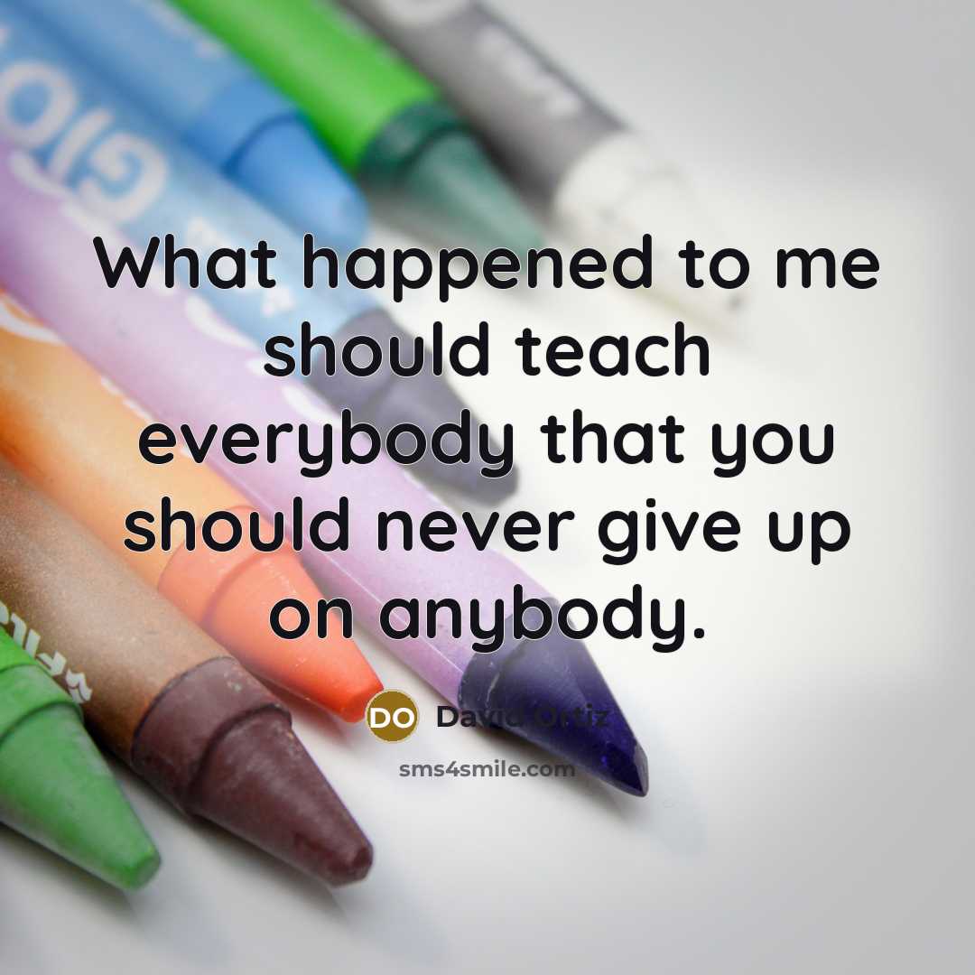 “What happened to me should teach everybody that you should…” quote by David Ortiz
