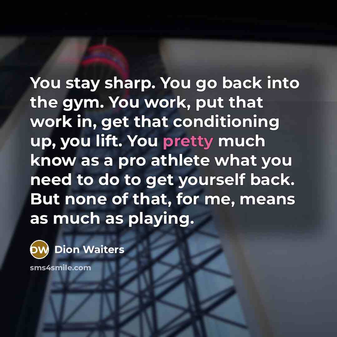 “You stay sharp. You go back into the gym. You…” quote by Dion Waiters