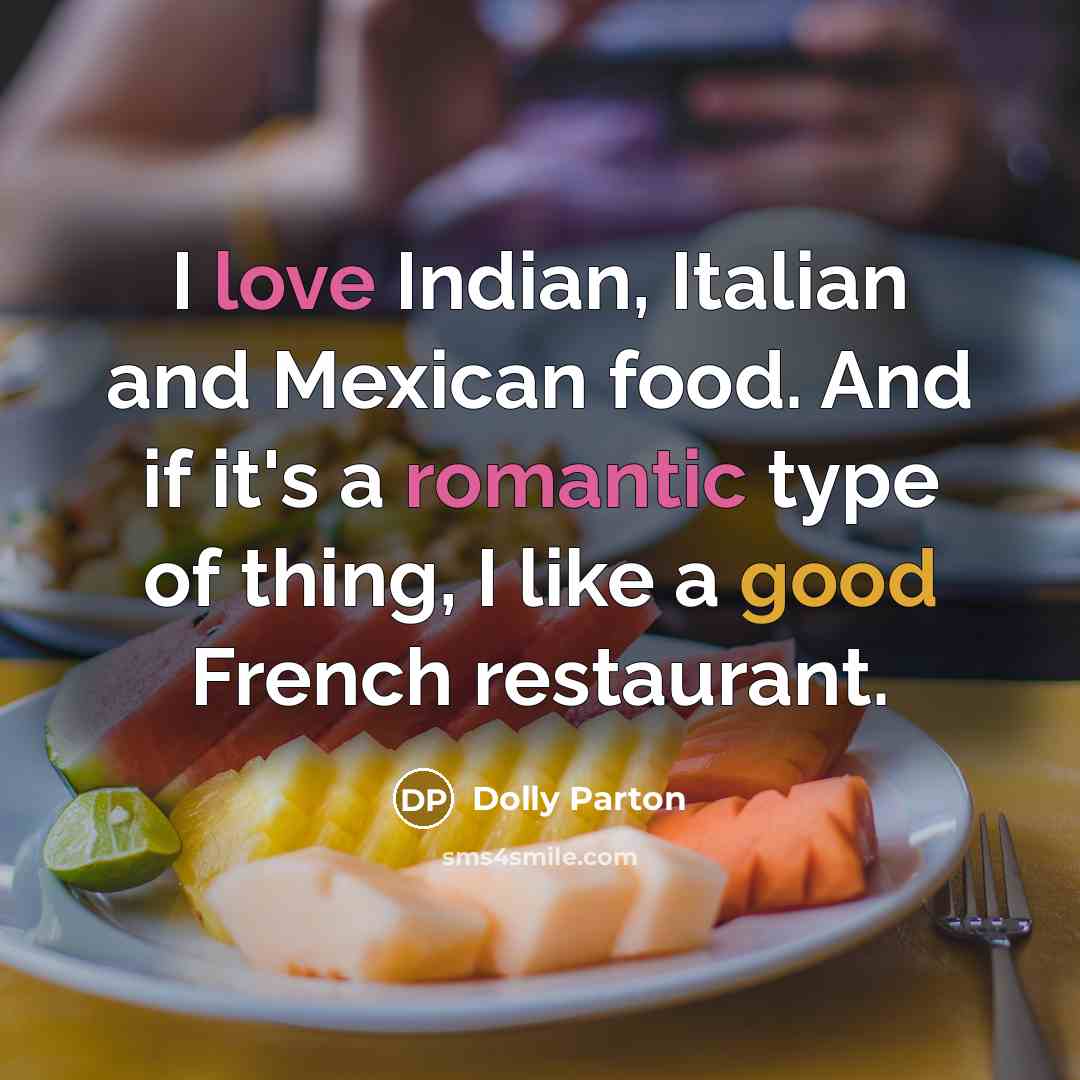 “I love Indian, Italian and Mexican food. And if it's…” quote by Dolly Parton