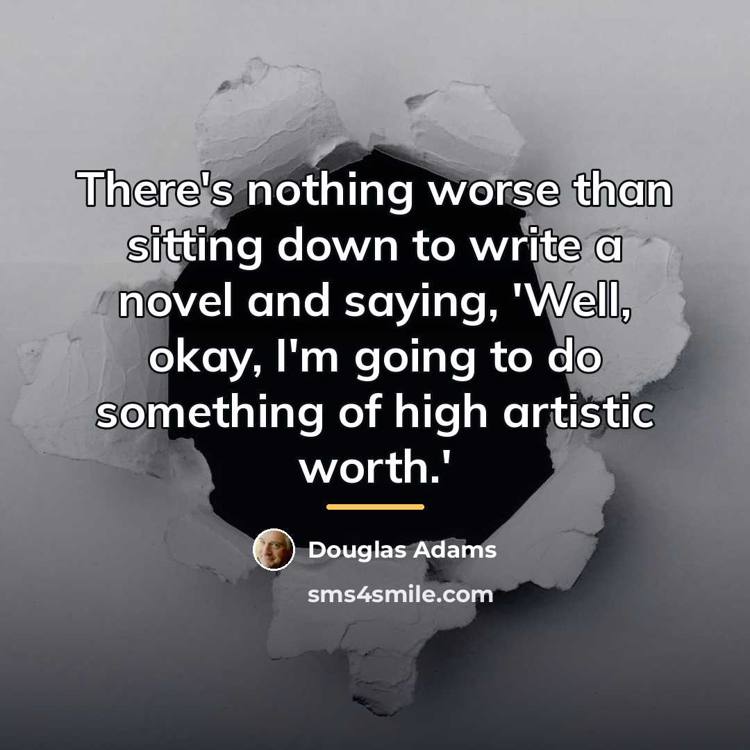 “There's nothing worse than sitting down to write a novel…” quote by Douglas Adams
