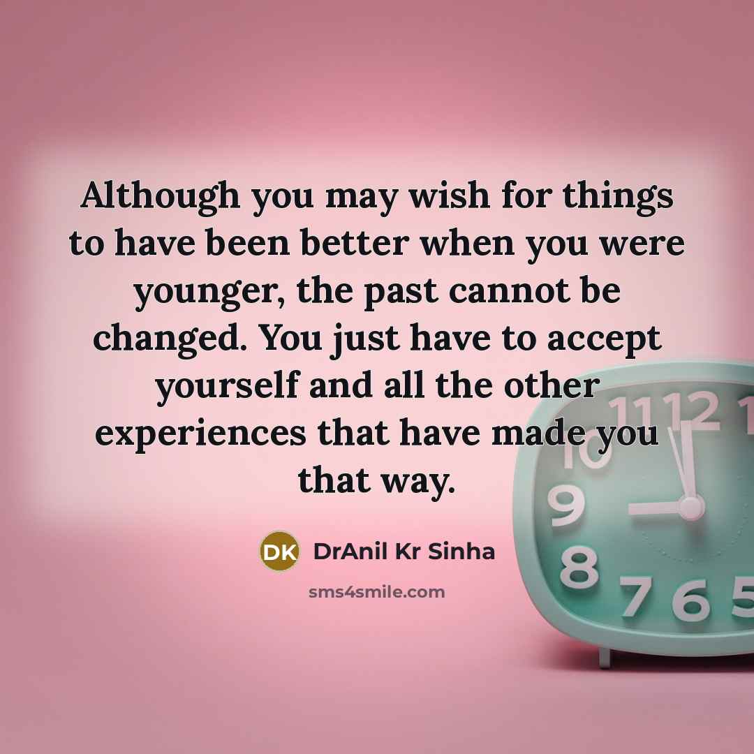 “Although you may wish for things to have been better…” quote by DrAnil Kr Sinha