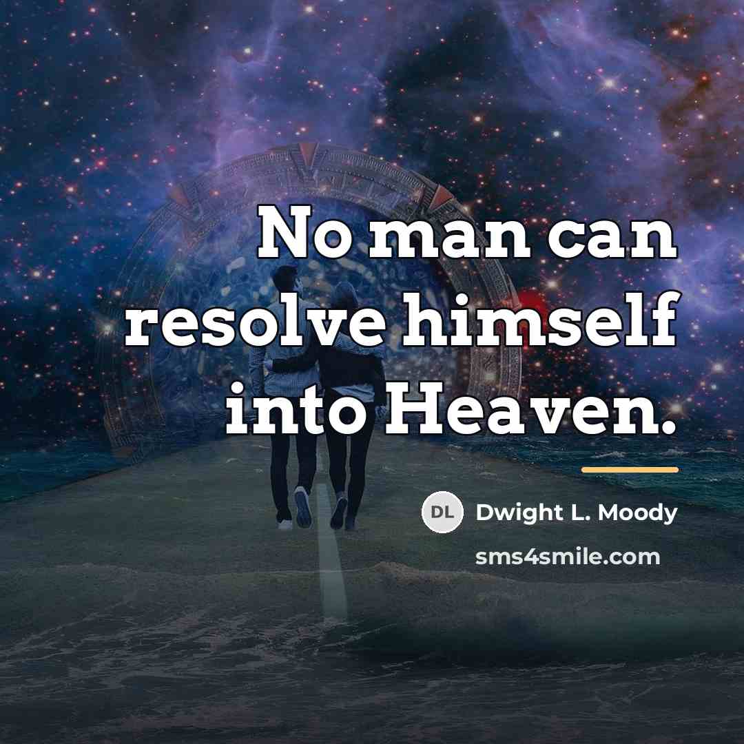 “No man can resolve himself into Heaven.…” quote by Dwight L. Moody