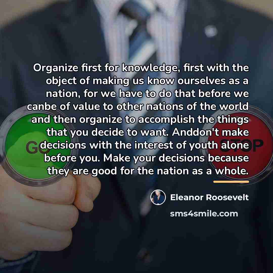 “Organize first for knowledge, first with the object of making…” quote by Eleanor Roosevelt